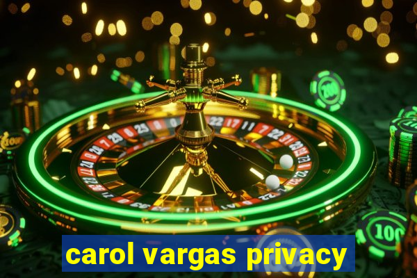 carol vargas privacy